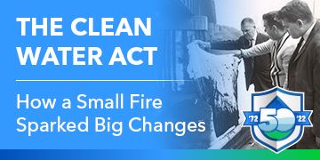 The Clean Water Act | How a Small Fire Sparked Big Changes